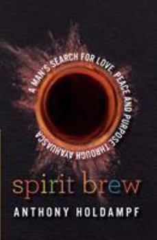 Paperback Spirit Brew: A Man's Search For Love Peace and Purpose Through Ayahuasca Book
