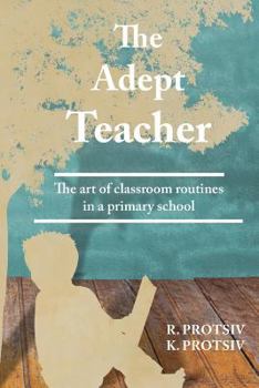 Paperback The Adept Teacher: The Art of Classroom Routines in a Primary School Book