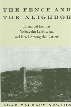 Paperback The Fence and the Neighbor: Emmanuel Levinas, Yeshayahu Leibowitz, and Israel Among the Nations Book