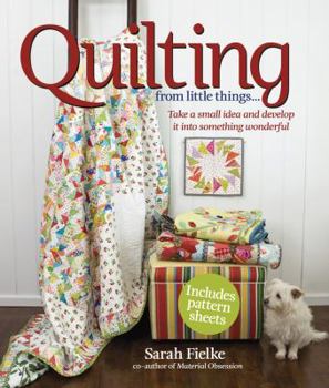 Paperback Quilting from Little Things...: Take a Small Idea and Develop It Into Something Wonderful [With Pattern(s)] Book
