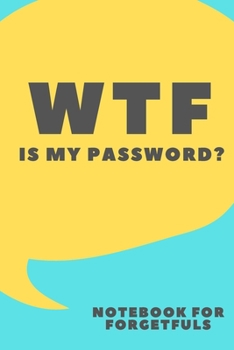 Paperback Wtf Is My Password Notebook: FOR FORGETFULS 6 X 9 SIMPLE LINED NOTEBOOK; GIFTS FOR WOMEN; GIFTS FOR MEN; GIFTS UNDER $10: Pocket sized Organizer fo Book