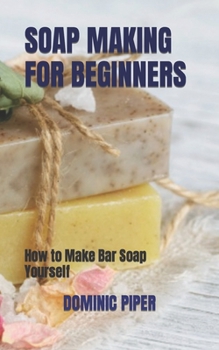 Paperback Soap Making for Beginners: How to Make Bar Soap Yourself Book