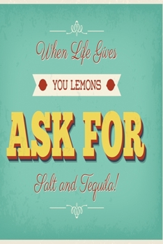 When life gives you lemons ask for salt and tequila!: Funny Dot Grid 6x9 Dotted Bullet Journal and Notebook