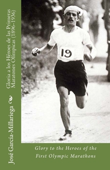 Gloria a los H�roes de las Primeras Maratones Ol�mpicas (1896-1936): Glory to the Heroes of the First Olympic Marathons