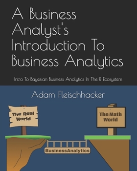 Paperback A Business Analyst's Introduction To Business Analytics: Intro To Bayesian Business Analytics in the R Ecosystem Book