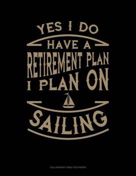Paperback Yes I Do Have a Retirement Plan I Plan On Sailing: Calligraphy Practice Paper Book