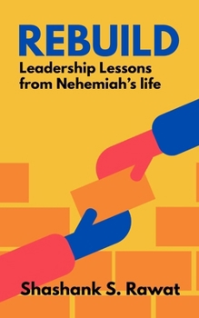 REBUILD: Leadership Lessons from Nehemiah’s life