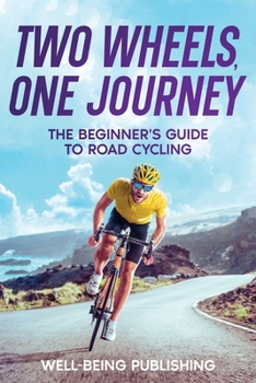 Paperback Two Wheels, One Journey: The Beginner's Guide to Road Cycling Book