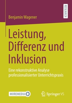 Paperback Leistung, Differenz Und Inklusion: Eine Rekonstruktive Analyse Professionalisierter Unterrichtspraxis [German] Book