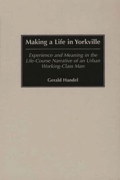 Hardcover Making a Life in Yorkville: Experience and Meaning in the Life-Course Narrative of an Urban Working-Class Man Book