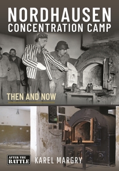 Nordhausen Concentration Camp: Then and Now - Book  of the After the Battle: Then and Now