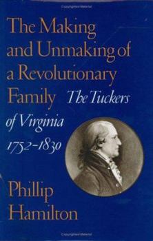 The Making and Unmaking of a Revolutionary Family: The Tuckers of Virginia, 1752-1830 (Jeffersonian America) - Book  of the Jeffersonian America