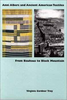 Hardcover Anni Albers and Ancient American Textiles: From Bauhaus to Black Mountain Book