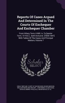 Hardcover Reports of Cases Argued and Determined in the Courts of Exchequer and Exchequer Chamber: From Hiliary Term, 6 Will. IV, to [Easter Term, 10 Vict.]...B Book