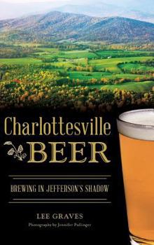 Charlottesville Beer: Brewing in Jefferson's Shadow - Book  of the American Palate