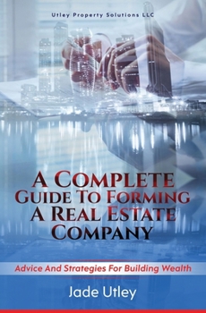 Paperback A Complete Guide to Forming a Real Estate Company: Advice and Strategies for Building Wealth Book