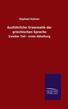 Hardcover Ausführliche Grammatik der griechischen Sprache: Zweiter Teil - erste Abteilung [German] Book