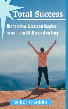 Paperback Total Success: How to achieve success and Happiness in our life and fill all areas of our being. Book