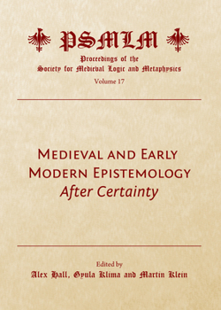 Medieval and Early Modern Epistemology: After Certainty (Volume 17: Proceedings of the Society for Medieval Logic and Metaphysics)