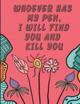 Whoever Has My Pen I Will Find And Kill You: Gifts for Nurses: Original and Fun Coloring Book with Funny Quotes and Messages for Hospital Staff
