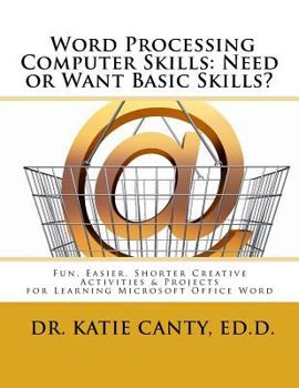 Paperback Word Processing Computer Skills--Need or Want Basic Skills?: Fun, Easier, Shorter Word Processing Creative Activities & Projects Book