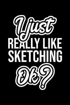 I Just Really Like Sketching Ok?: Christmas Gift for Sketching lover Funny Sketching Journal Nice 2019 Christmas Present for Sketching 6x9inch 120 pages