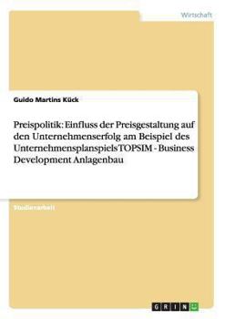 Paperback Preispolitik: Einfluss der Preisgestaltung auf den Unternehmenserfolg am Beispiel des Unternehmensplanspiels TOPSIM - Business Development Anlagenbau [German] Book