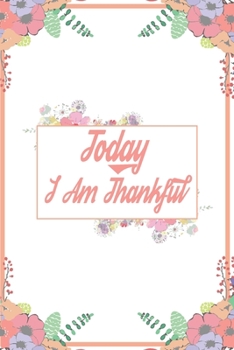 Today I Am Thankful: 110 Days of Habits & Happy Planner, Self Care Flower Journal, Writing Journal Things I Am Grateful For, Affirmations, Happiness Gift