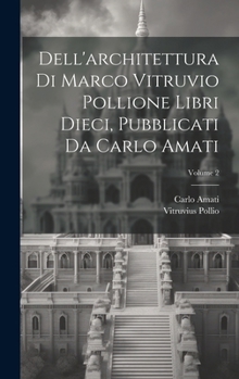 Dell'architettura di Marco Vitruvio Pollione libri dieci, pubblicati da Carlo Amati; Volume 2 (Italian Edition)