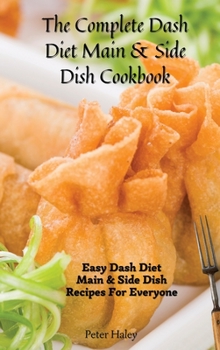 Hardcover The Complete Dash Diet Main & Side Dish Cookbook: Easy Dash Diet Main & Side Dish Recipes For Everyone Book