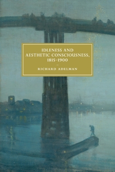 Idleness and Aesthetic Consciousness, 1815-1900 - Book  of the Cambridge Studies in Nineteenth-Century Literature and Culture