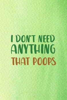 I Don't Need Anything That Poops: All Purpose 6x9 Blank Lined Notebook Journal Way Better Than A Card Trendy Unique Gift Green Texture Vegetarian