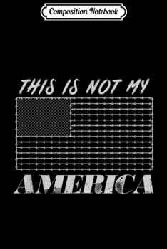 Paperback Composition Notebook: This Is Not My America Anti Trump Pro Immigrant Journal/Notebook Blank Lined Ruled 6x9 100 Pages Book