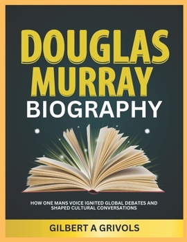 Paperback Douglas Murray Biography: How One Man's Voice Ignited Global Debates and Shaped Cultural Conversations Book