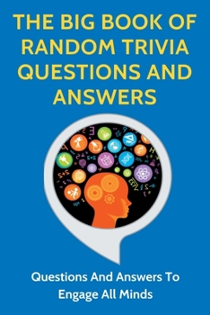 Paperback The Big Book Of Random Trivia Questions And Answers: Questions And Answers To Engage All Minds: Great Book Of Pub Trivia Book