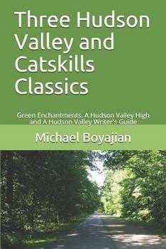 Paperback Three Hudson Valley and Catskills Classics: Green Enchantments, A Hudson Valley High and A Hudson Valley Writer's Guide Book