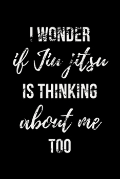 I Wonder if Jiu-jitsu is Thinking About Me Too: Bjj Journal Notebook. Brazilian Jiu jitsu Training Field Notes. Jiu jitsu Gifts. Distressed Black Cover
