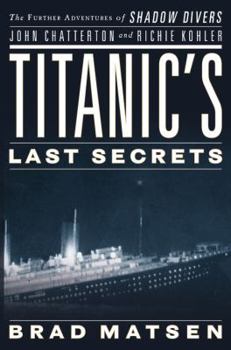 Hardcover Titanic's Last Secrets: The Further Adventures of Shadow Divers John Chatterton and Richie Kohler Book