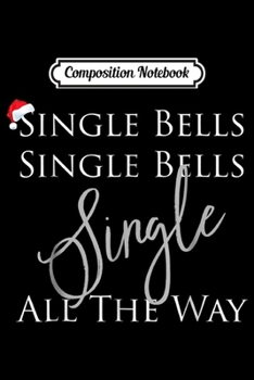 Composition Notebook: Single Bells all the way Christmas Holiday Funny  Journal/Notebook Blank Lined Ruled 6x9 100 Pages