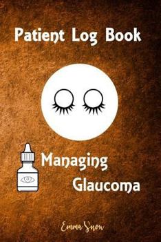 Patient Log Book: Managing Glaucoma: his log book journal is for people with glaucoma for recording and monitoring eye pressure levels whether ... information, questions and note-taking.