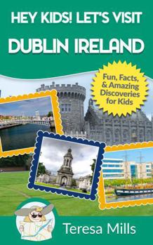 Paperback Hey Kids! Let's Visit Dublin Ireland: Fun, Facts, and Amazing Discoveries for Kids (Hey Kids! Let's Visit Travel Books #17) Book