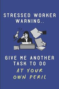 Paperback Stressed Worker Warning.. Give Me Another Task to Do at Your Own Peril: Custom-Designed Notepad Book