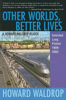 Paperback Other Worlds, Better Lives: A Howard Waldrop Reader: Selected Long Fiction, 1989-2003 Book