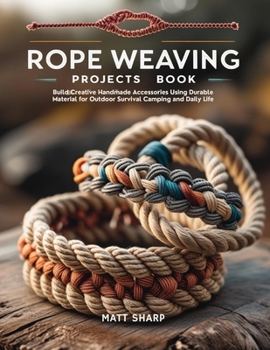 Paperback Rope Weaving Projects Book: Build Creative Handmade Accessories Using Durable Material for Outdoor Survival Camping and Daily Life Book