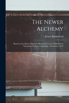 Paperback The Newer Alchemy; Based on the Henry Sidgwick Memorial Lecture Delivered at Newnham College, Cambridge, November, 1936 Book