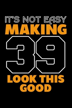 Paperback It's Not Easy Making 39 Look This Good: Dot Grid Journal, Diary, Notebook, 6x9 inches with 120 Pages. Book