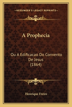Paperback A Prophecia: Ou A Edificacao Do Convento De Jesus (1864) [Portuguese] Book