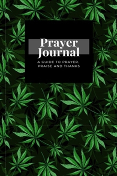 Paperback My Prayer Journal: A Guide To Prayer, Praise and Thanks: Cannabis Leaves design, Prayer Journal Gift, 6x9, Soft Cover, Matte Finish Book