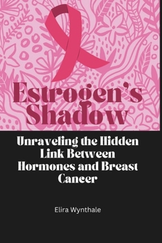 Estrogen’s Shadow: Unraveling the Hidden Link Between Hormones and Breast Cancer (Health Related)