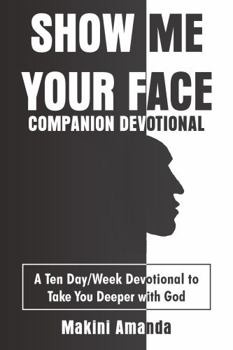 Show Me Your Face Companion Devotional: A Ten Day/Week Devotional to Take You Deeper with God